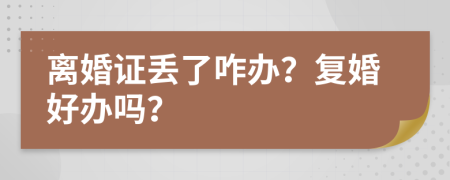 离婚证丢了咋办？复婚好办吗？