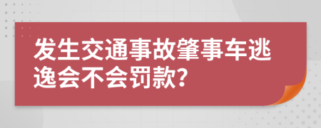 发生交通事故肇事车逃逸会不会罚款？