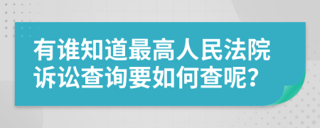 有谁知道最高人民法院诉讼查询要如何查呢？