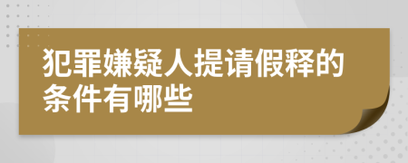 犯罪嫌疑人提请假释的条件有哪些