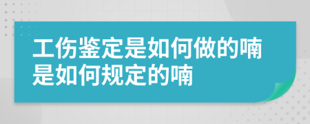 工伤鉴定是如何做的喃是如何规定的喃