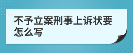 不予立案刑事上诉状要怎么写