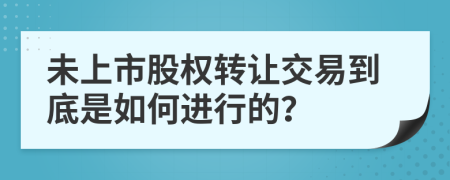 未上市股权转让交易到底是如何进行的？