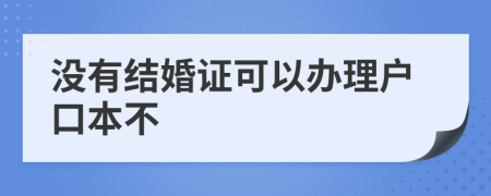 没有结婚证可以办理户口本不