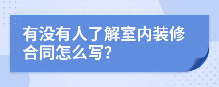 有没有人了解室内装修合同怎么写？