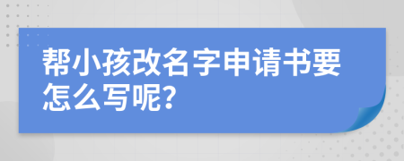 帮小孩改名字申请书要怎么写呢？