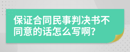 保证合同民事判决书不同意的话怎么写啊？