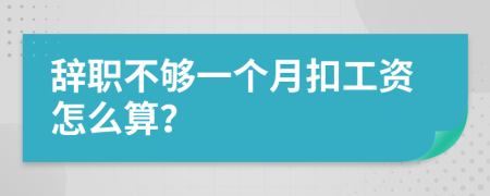 辞职不够一个月扣工资怎么算？