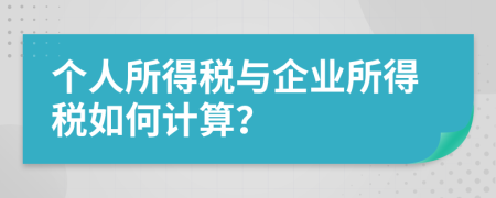 个人所得税与企业所得税如何计算？