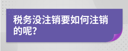 税务没注销要如何注销的呢？