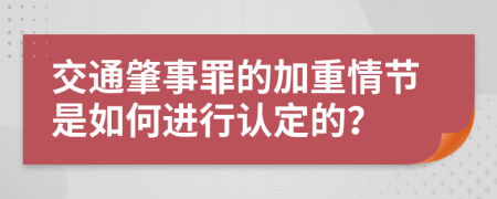 交通肇事罪的加重情节是如何进行认定的？