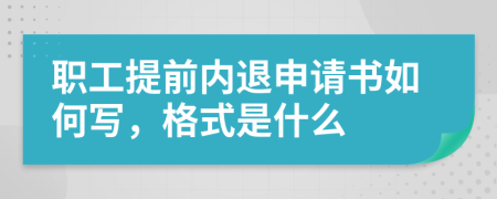 职工提前内退申请书如何写，格式是什么