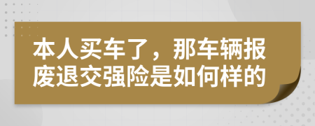 本人买车了，那车辆报废退交强险是如何样的