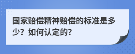 国家赔偿精神赔偿的标准是多少？如何认定的？