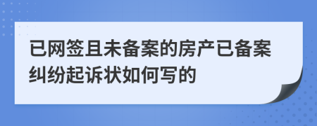 已网签且未备案的房产已备案纠纷起诉状如何写的