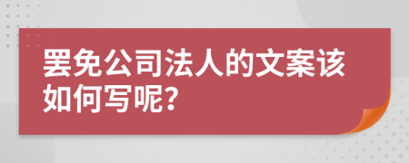 罢免公司法人的文案该如何写呢？