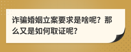 诈骗婚姻立案要求是啥呢？那么又是如何取证呢？