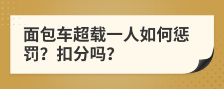 面包车超载一人如何惩罚？扣分吗？