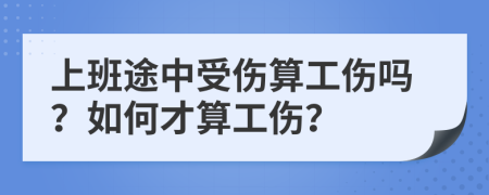 上班途中受伤算工伤吗？如何才算工伤？