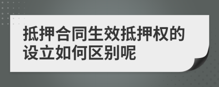 抵押合同生效抵押权的设立如何区别呢