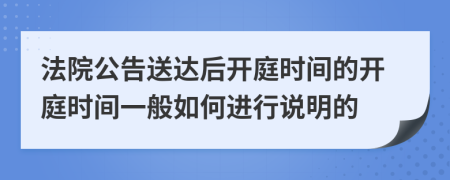 法院公告送达后开庭时间的开庭时间一般如何进行说明的