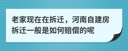 老家现在在拆迁，河南自建房拆迁一般是如何赔偿的呢