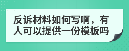 反诉材料如何写啊，有人可以提供一份模板吗