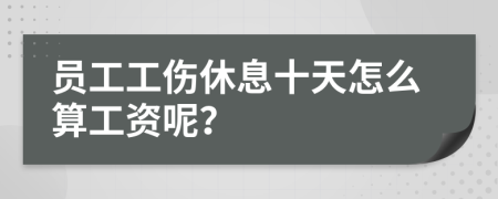 员工工伤休息十天怎么算工资呢？