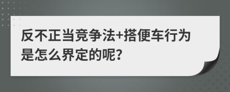 反不正当竞争法+搭便车行为是怎么界定的呢？