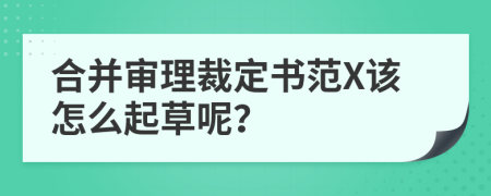 合并审理裁定书范X该怎么起草呢？