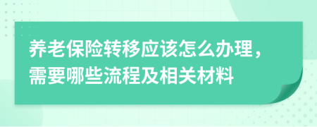 养老保险转移应该怎么办理，需要哪些流程及相关材料