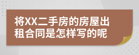 将XX二手房的房屋出租合同是怎样写的呢