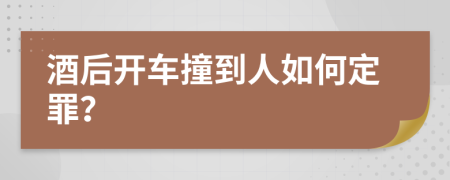 酒后开车撞到人如何定罪？