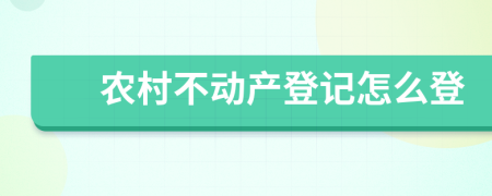 农村不动产登记怎么登