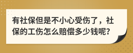 有社保但是不小心受伤了，社保的工伤怎么赔偿多少钱呢？