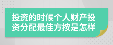 投资的时候个人财产投资分配最佳方按是怎样