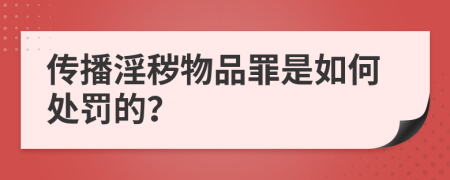 传播淫秽物品罪是如何处罚的？