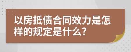 以房抵债合同效力是怎样的规定是什么?