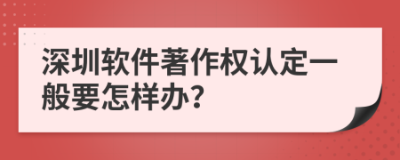 深圳软件著作权认定一般要怎样办？