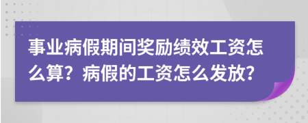事业病假期间奖励绩效工资怎么算？病假的工资怎么发放？