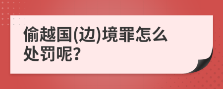 偷越国(边)境罪怎么处罚呢？