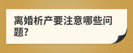 离婚析产要注意哪些问题?