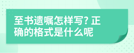 至书遗嘱怎样写? 正确的格式是什么呢