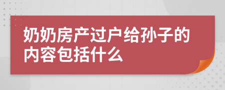 奶奶房产过户给孙子的内容包括什么