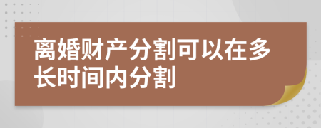 离婚财产分割可以在多长时间内分割