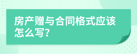 房产赠与合同格式应该怎么写？