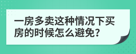 一房多卖这种情况下买房的时候怎么避免？