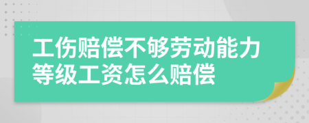 工伤赔偿不够劳动能力等级工资怎么赔偿