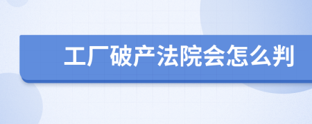 工厂破产法院会怎么判