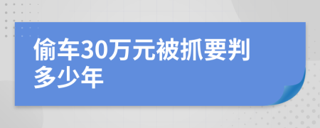 偷车30万元被抓要判多少年